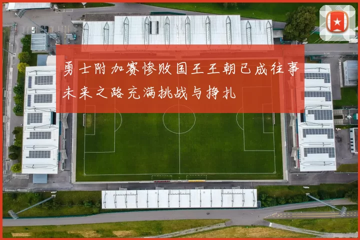 勇士附加赛惨败国王王朝已成往事未来之路充满挑战与挣扎